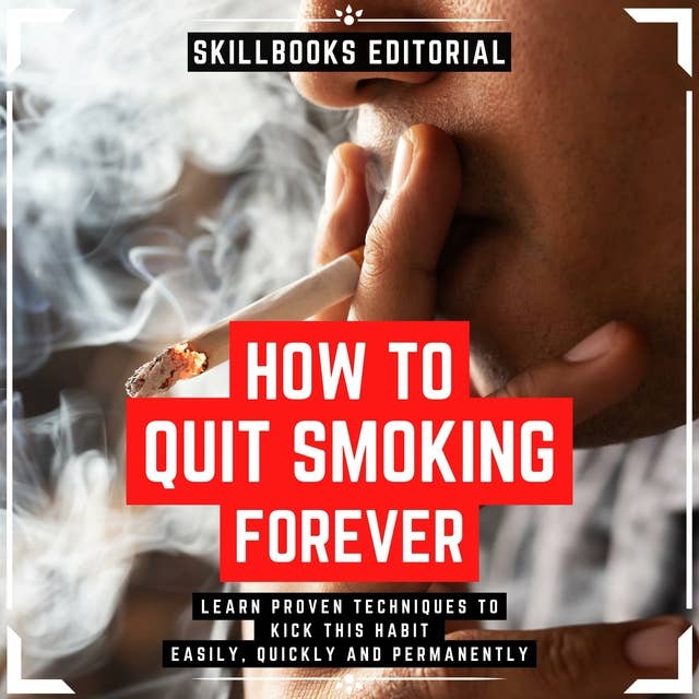 Quit Smoking For Good - Learn Proven Techniques To Quit This Habit Easily, Quickly And Permanently: ( Extended Edition )