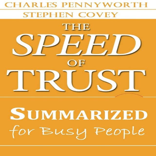 The Speed of Trust Summarized for Busy People: Speed of TRUST