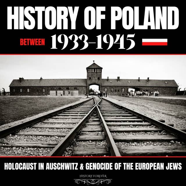 History Of Poland Between 1933-1945: Holocaust In Auschwitz & Genocide Of The European Jews