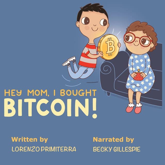 Hey Mom, I Bought Bitcoin!: A simple and comprehensive manual for all of the moms (as well as dads, aunts, and uncles) who still look at us in amazement when we talk about Bitcoin.