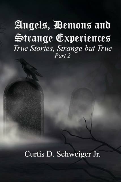 "Angels Demons and Strange Experiences" True Stories Strange but True Part#2: Volume#2