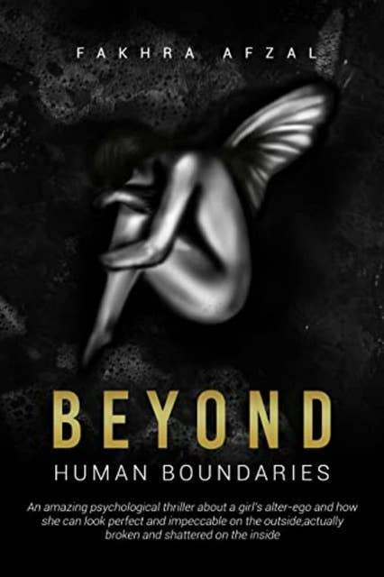 Beyond Human Boundaries: An amazing psychological thriller about a girl's alter-ego and how she can look perfect and impeccable on the outside, actually broke and shattered on the inside