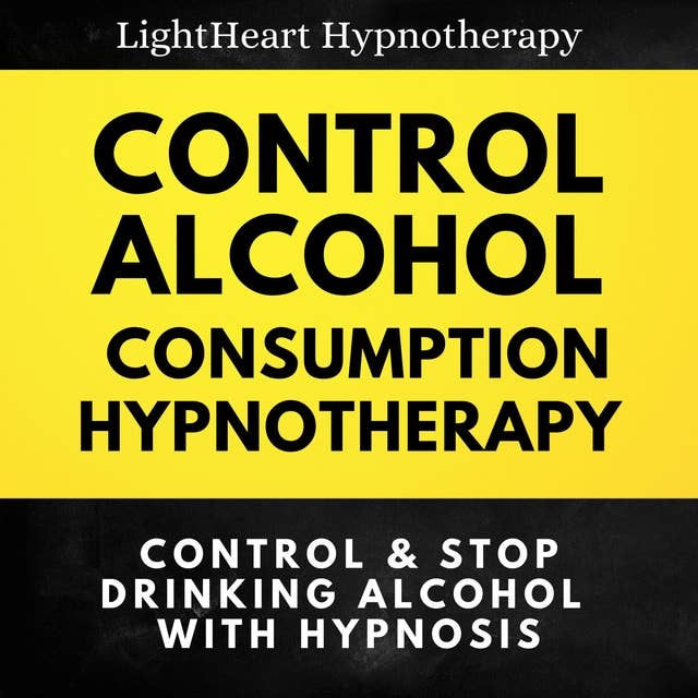 Control Alcohol Consumption Hypnotherapy: Control & Stop Drinking Alcohol With Hypnosis
