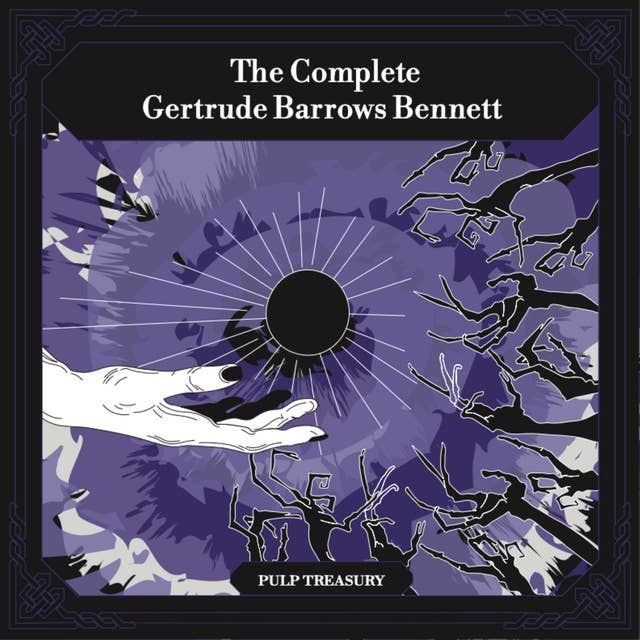 The Complete Gertrude Barrows Bennett aka Francis Stevens: Including Nightmare, The Citadel Of Fear, The Heads Of Cerberus, Claimed, Serapion and Sunfire