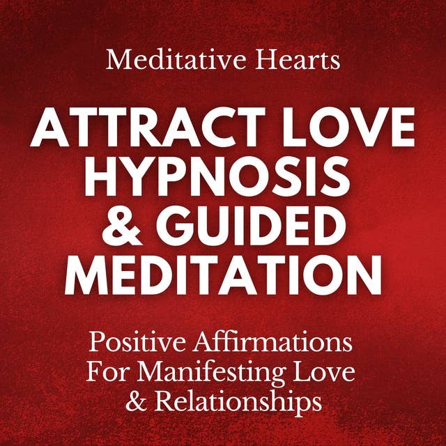Attract Love Hypnosis & Guided Meditation: Positive Affirmations For Manifesting Love & Relationships