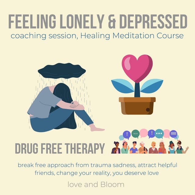 Feeling lonely & depressed coaching session, Healing Meditation Course Drug free therapy: break free approach from trauma sadness, attract helpful friends, change your reality, you deserve love