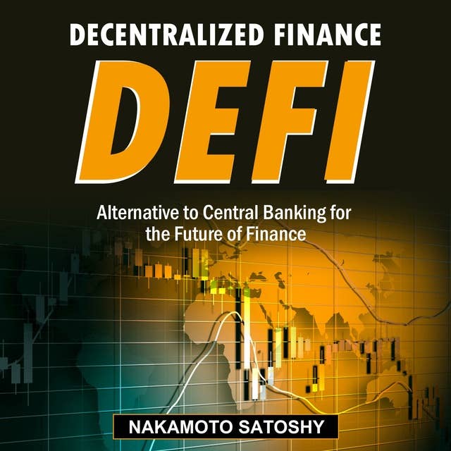 DECENTRALIZED FINANCE (DeFi)-Alternative to Central Banking for the Future of Finance: How to Trade-Borrow-Lend-Save-Invest in Cryptocurrency Peer to Peer(P2P). Yield Farming & Investing for Beginners