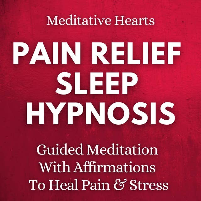 Pain Relief Sleep Hypnosis: Guided Meditation With Affirmations To Heal Pain & Stress