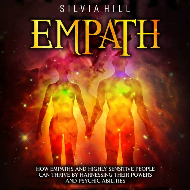 Empath: How Empaths and Highly Sensitive People Can Thrive by Harnessing Their Powers and Psychic Abilities