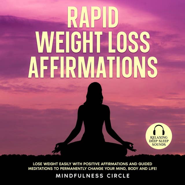 Rapid Weight Loss Affirmations: Lose Weight Easily with Positive Affirmations and Guided Meditations to Permanently Change Your Mind, Body and Life!