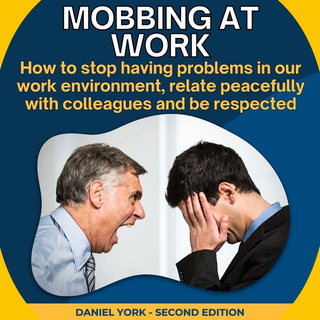 Mobbing at work: How to stop having problems in our work environment, relate peacefully with colleagues and be respected