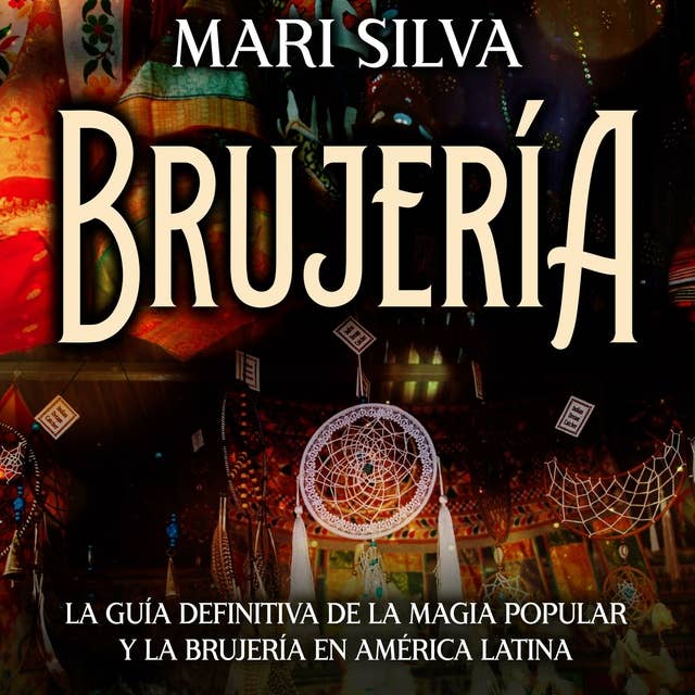 Brujería: La guía definitiva de la magia popular y la brujería en América Latina