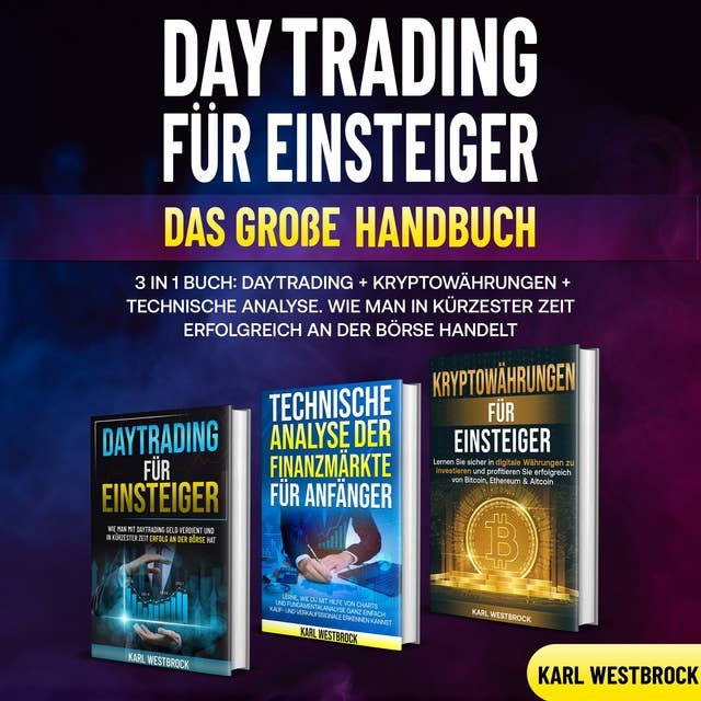 Daytrading für Einsteiger - Das große Handbuch: 3 in 1 Buch: Daytrading + Kryptowährungen+ Technische Analyse. Wie man in kürzester Zeit erfolgreich an der Börse handelt