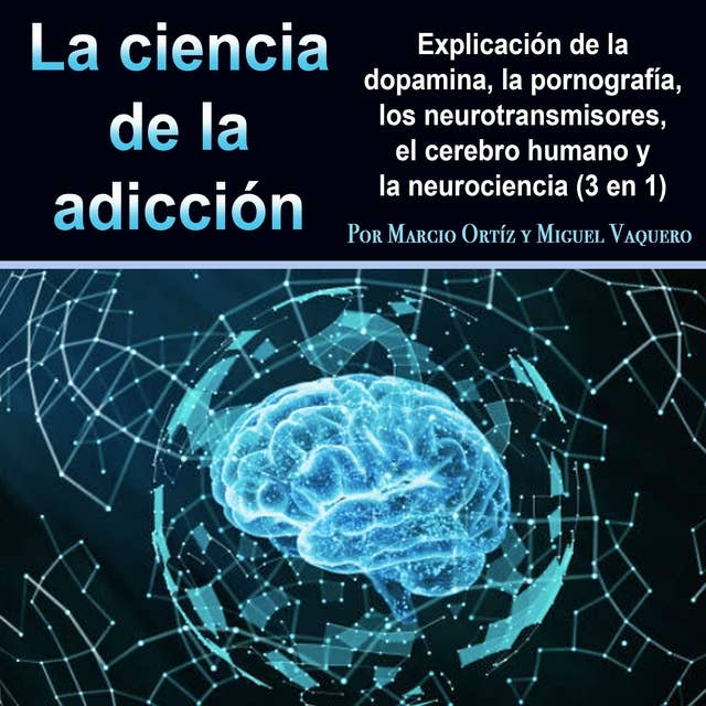 La ciencia de la adicción: Explicación de la dopamina, la pornografía, los neurotransmisores, el cerebro humano y la neurociencia (3 en 1)