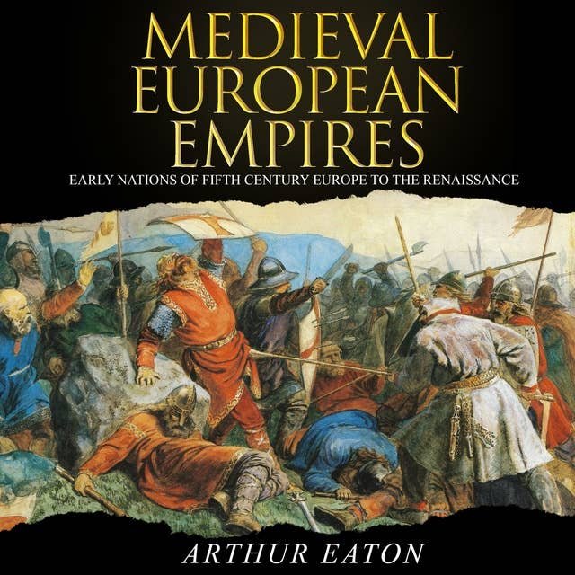 Medieval European Empires: Early Nations of Fifth Century Europe to the Renaissance