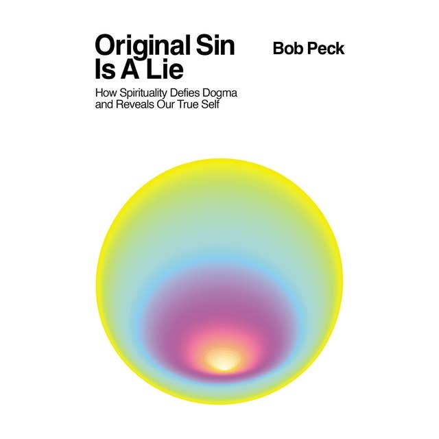 Original Sin Is A Lie: How Spirituality Defies Dogma and Reveals Our True Self