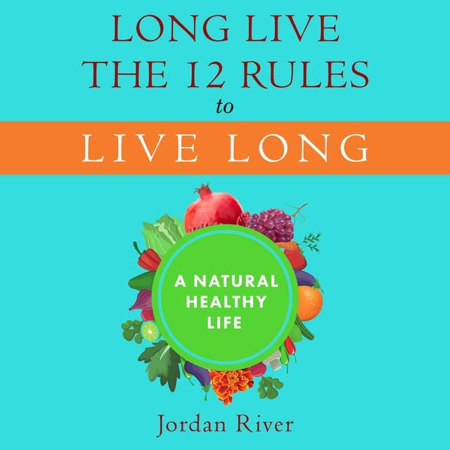 Long Live the 12 Rules to Live Long: A Natural Healthy Life