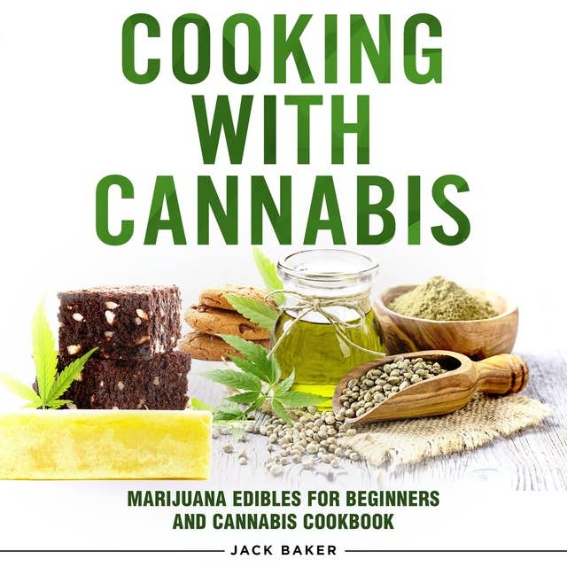 Cooking with Cannabis: Marijuana Edibles for Beginners and Cannabis Cookbook