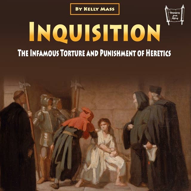 Inquisition: The Infamous Torture and Punishment of Heretics