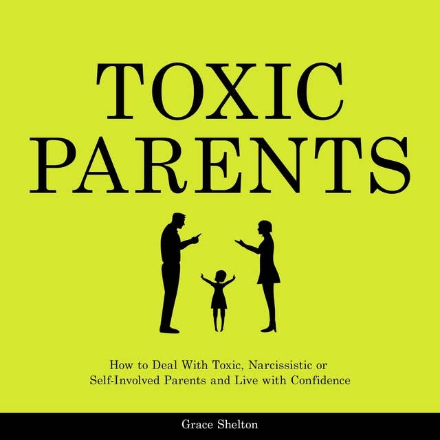 Toxic Parents: How to Deal With Toxic, Narcissistic or Self-Involved Parents and Live with Confidence