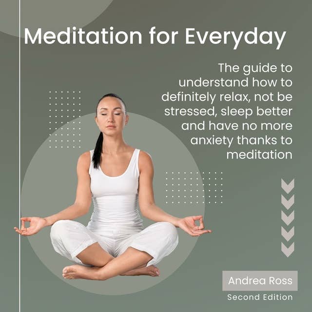 Meditation for Everyday: The guide to understand how to definitely relax, not be stressed, sleep better and have no more anxiety thanks to meditation