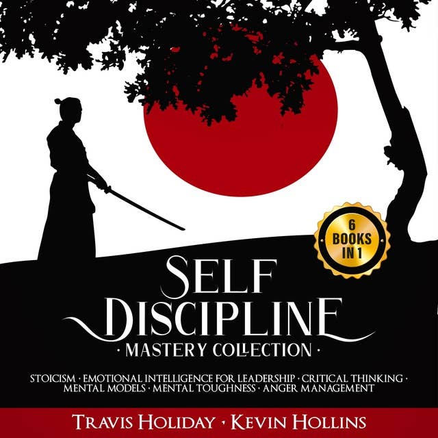 Self Discipline Mastery Collection: 6 Books in 1 : Stoicism, Emotional Intelligence for Leadership, Critical Thinking, Mental Models, Mental Toughness , Anger Management