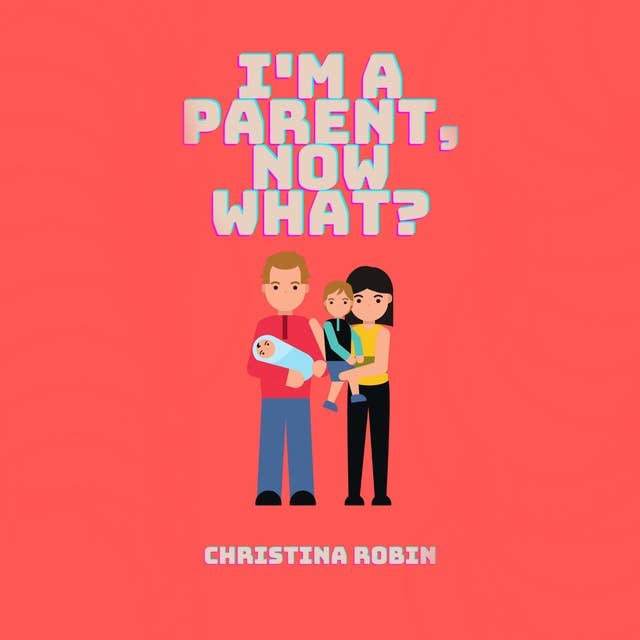 I'm a Parent, Now What?: An Honest Guide to Establishing a Sustainable Relationship With Your Children