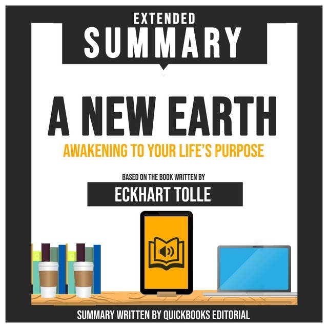 Extended Summary Of A New Earth - Awakening To Your Life's Purpose: Based On The Book Written By Eckhart Tolle