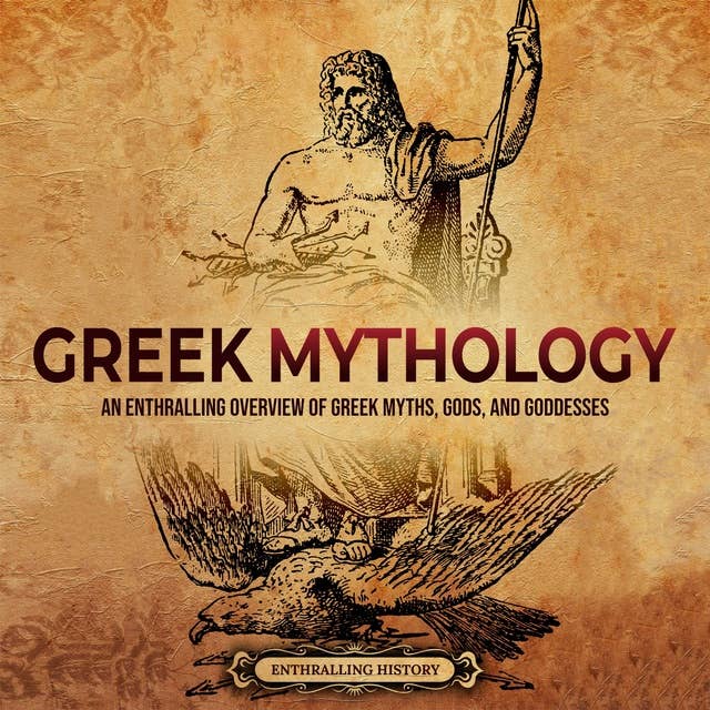 Greek Mythology: An Enthralling Overview of Greek Myths, Gods, and Goddesses