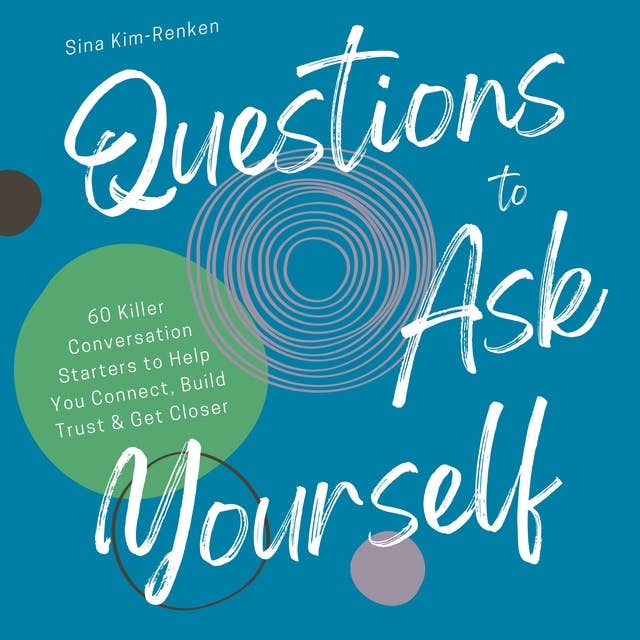 Questions to Ask Yourself | 60 Killer Conversation Starters to Help You Connect, Build Trust & Get Closer