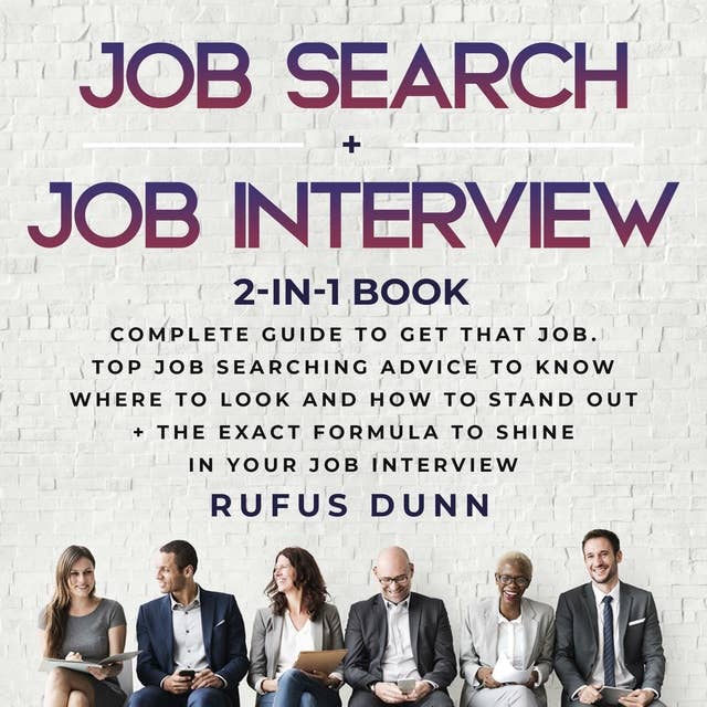 Job Search + Job Interview 2-in-1 Book: Complete Guide to get THAT job. Top Job Searching Advice to Know Where to Look and How to Stand Out + The Exact Formula to Shine in your Job Interview