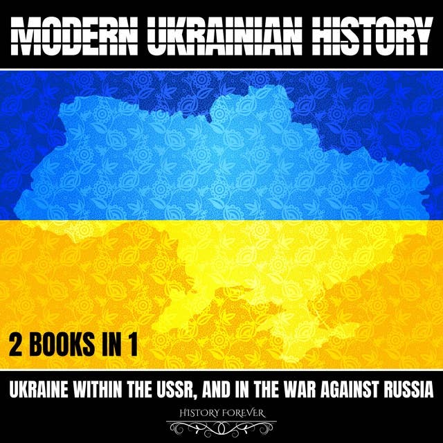 Modern Ukrainian History: 2 Books In 1: Ukraine Within The Ussr, And In The War Against Russia