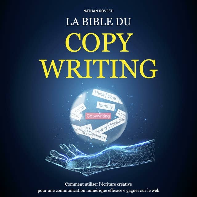 La bible du Copywriting: Comment utiliser l’écriture créative pour une communication numérique efficace e gagner sur le web