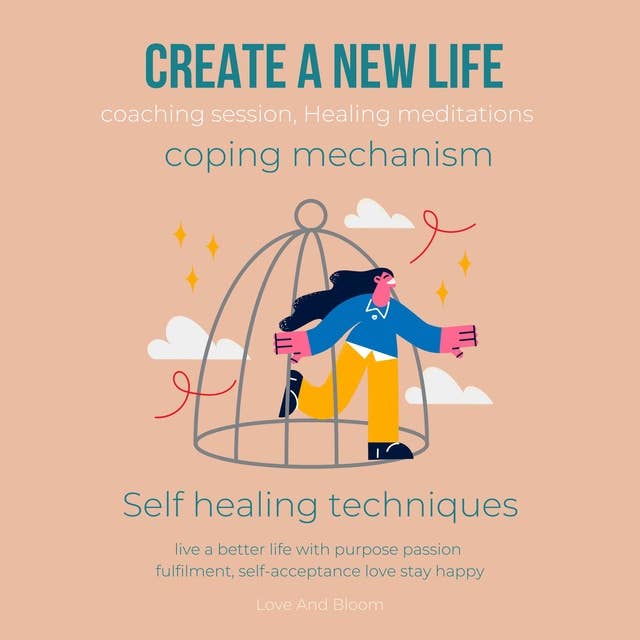 Create a New Life coping mechanism coaching session, Healing meditations Self healing techniques: live a better life with purpose passion fulfilment, self-acceptance love stay happy