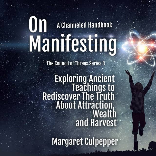 On Manifesting: Exploring Ancient Teachings to Rediscover The Truth About Attraction, Wealth, and Harvest