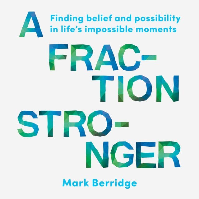 A Fraction Stronger: Finding belief and possibility in life’s impossible moments