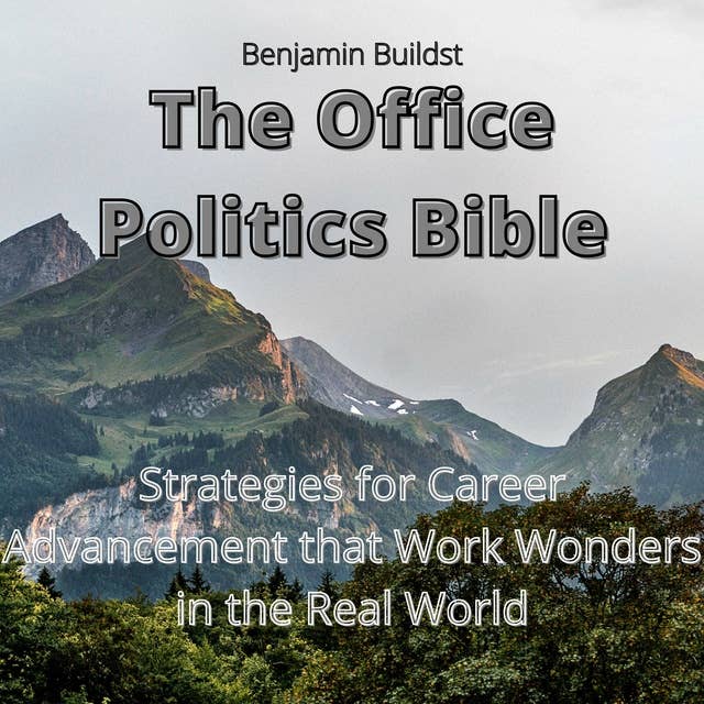 The Office Politics Bible: Strategies for Career Advancement that Work Wonders in the Real World