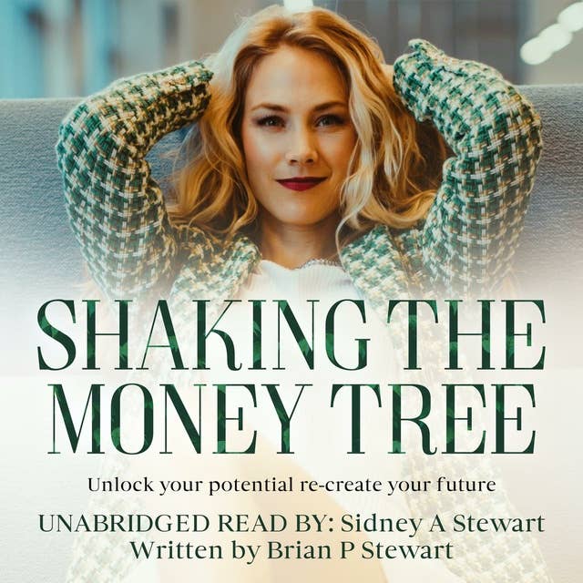 Shaking the Money Tree: Unlock your potential re-create your future