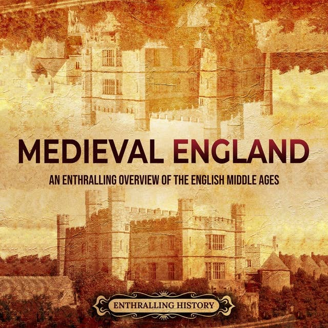 Medieval England: An Enthralling Overview of the English Middle Ages