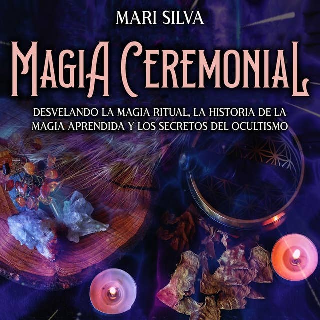 Magia Ceremonial: Desvelando la magia ritual, la historia de la magia aprendida y los secretos del ocultismo