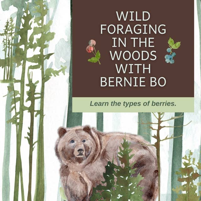 Wild Foraging In The Woods With Bernie Bo: Learn The Types Of Berries