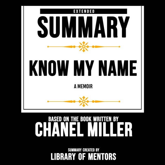 Extended Summary Of Know My Name - A Memoir: Based On The Book Written By Chanel Miller