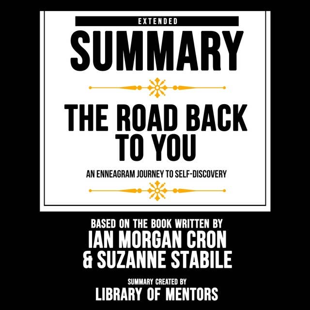 Extended Summary of The Road Back To You - An Enneagram Journey To Self-Discovery: Based On The Book Written By Ian Morgan Cron & Suzanne Stabile