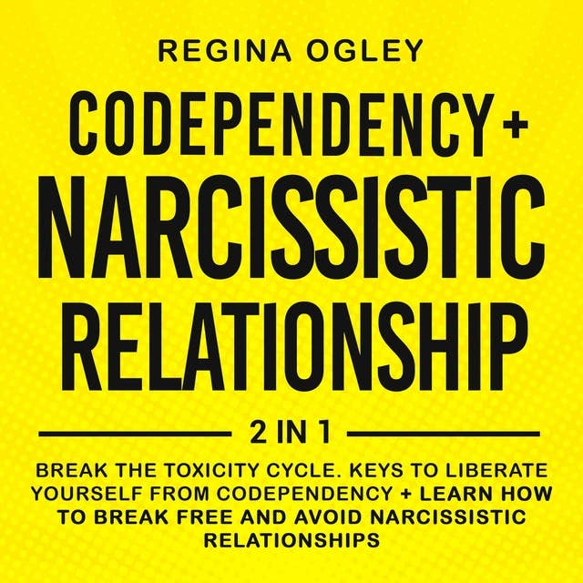 Codependency + Narcissistic Relationship 2-Books-in-1: Break the Toxicity Cycle. Keys to Liberate Yourself from Codependency + Learn how to Break Free and Avoid Narcissistic Relationships