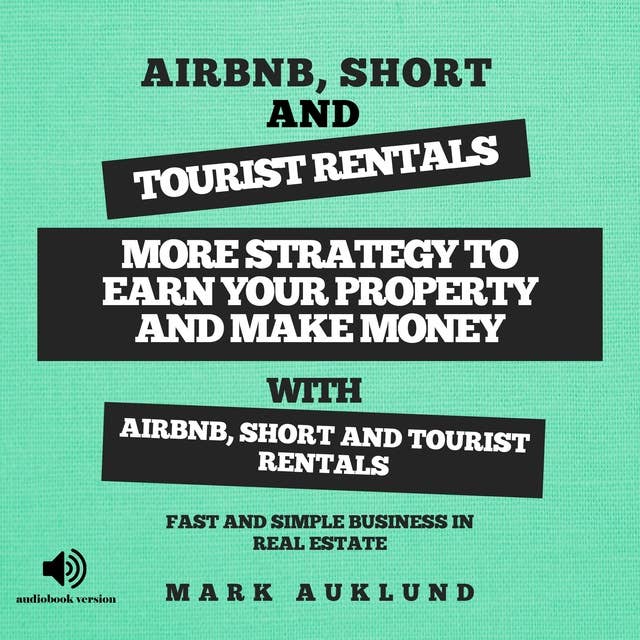 AIRBNB, SHORT & TOURIST RENTALS: More Strategy To Earn Your Property And Make Money With Airbnb,Short And Tourist Rentals A Fast And Simple Business In Real Estate.