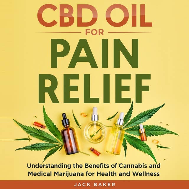 CBD Oil for Pain Relief: Understanding the Benefits of Cannabis and Medical Marijuana for Health and Wellness