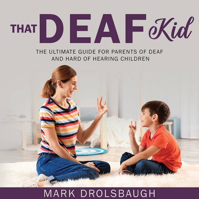 That Deaf Kid: The Ultimate Guide for Parents of Deaf and Hard of Hearing Children