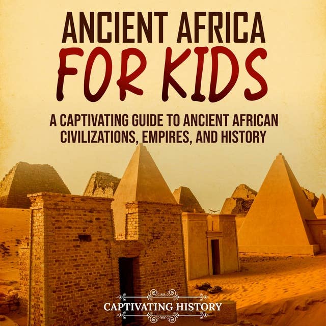 Ancient Africa for Kids: A Captivating Guide to Ancient African Civilizations, Empires, and History