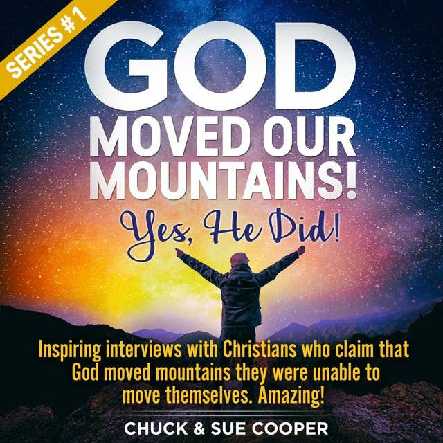 God Moved Our Mountains! Yes, He Did!: Inspiring interviews with Christians who claim that God moved mountains they were unable to move themselves. Amazing!