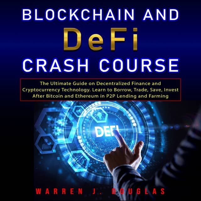Blockchain and DeFi Crash Course: The Ultimate Guide on Decentralized Finance and Cryptocurrency Technology. Learn to Borrow, Trade, Save, Invest After Bitcoin and Ethereum in P2P Lending and Farming